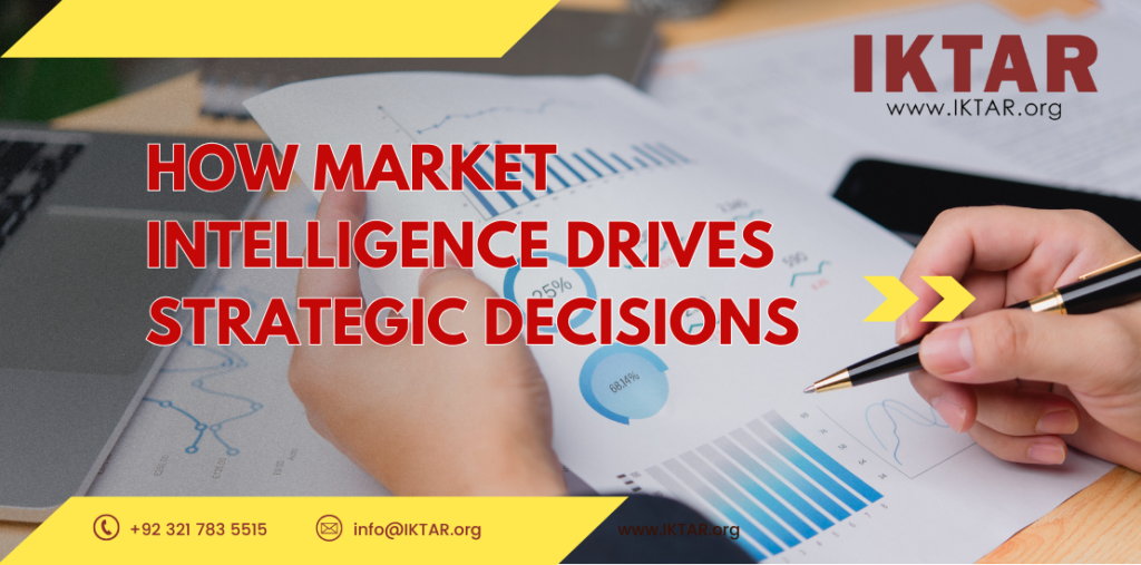 How market intelligence supports strategic decision-making in Pakistani businesses by IKTAR