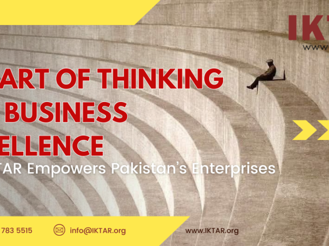 The Art of Thinking for Business Excellence: How IKTAR Empowers Pakistan’s Enterprises